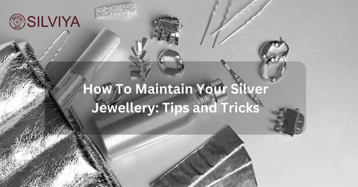 How To Maintain Your Silver Jewellery: Tips and Tricks